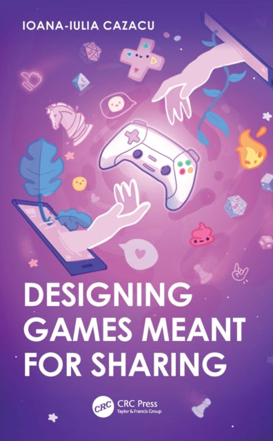 Book cover of: Designing Games Meant for Sharing. By: Ioana-Iulia Cazacu