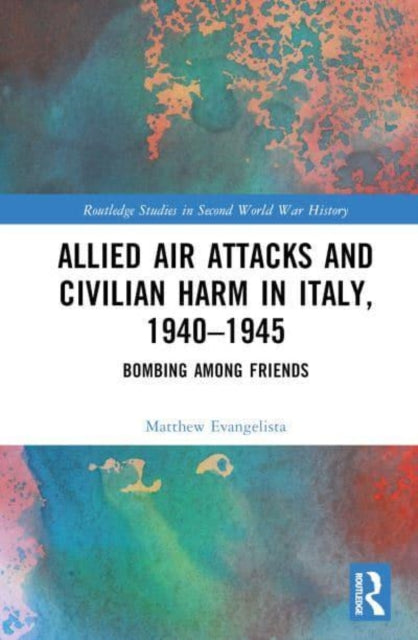Book cover of: Allied Air Attacks and Civilian Harm in Italy, 1940–1945. By: Matthew Evangelista