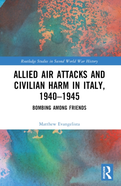 Book cover of: Allied Air Attacks and Civilian Harm in Italy, 1940–1945. By: Matthew Evangelista