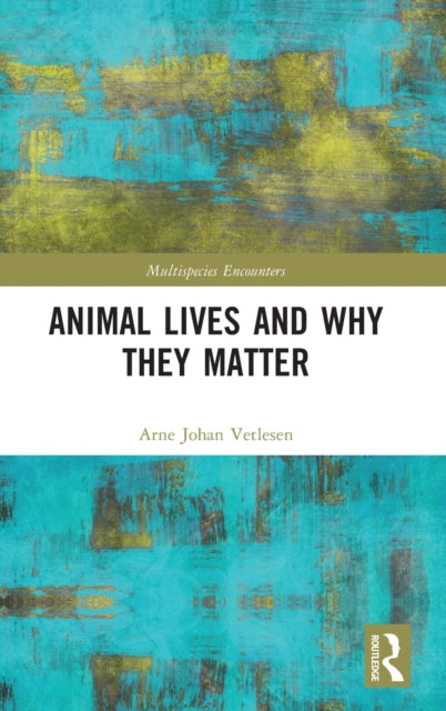 Book cover of: Animal Lives and Why They Matter. By: Arne Johan Vetlesen