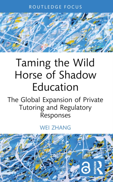 Book cover of: Taming the Wild Horse of Shadow Education. By: Wei Zhang