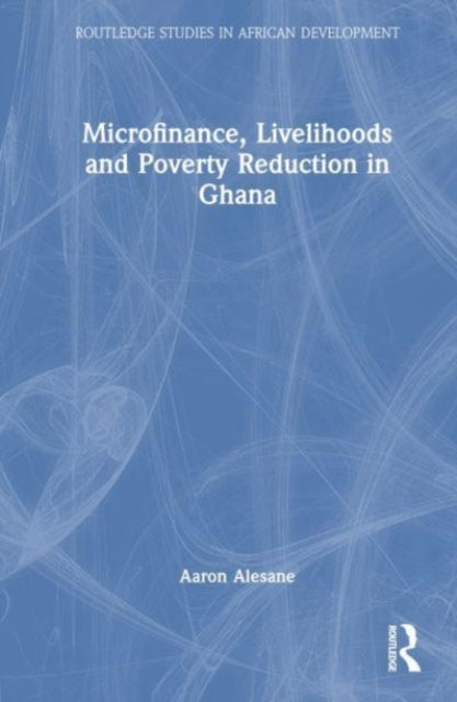 Book cover of: Microfinance, Livelihoods and Poverty Reduction in Ghana. By: Aaron Alesane