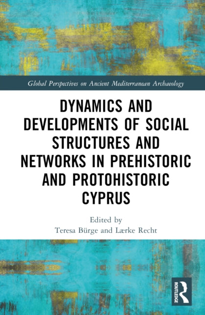 Book cover of: Dynamics and Developments of Social Structures and Networks in Prehistoric and Protohistoric Cyprus. By: Teresa Bürge