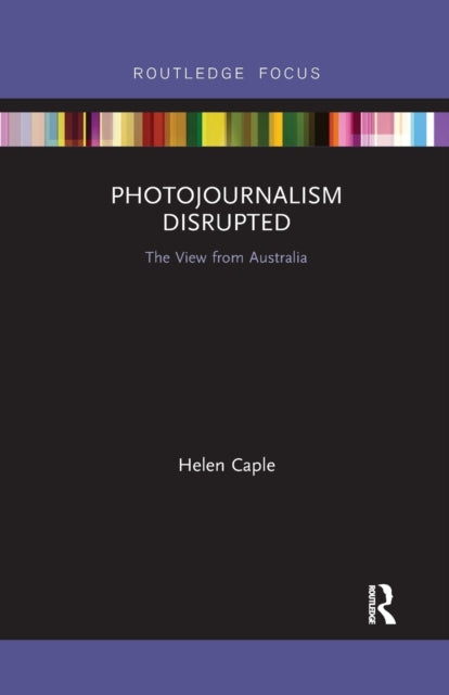 Book cover of: Photojournalism Disrupted. By: Helen Caple