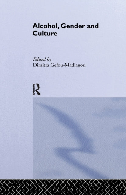 Book cover of: Alcohol, Gender and Culture. By: Dimitra Gefou-Madianou