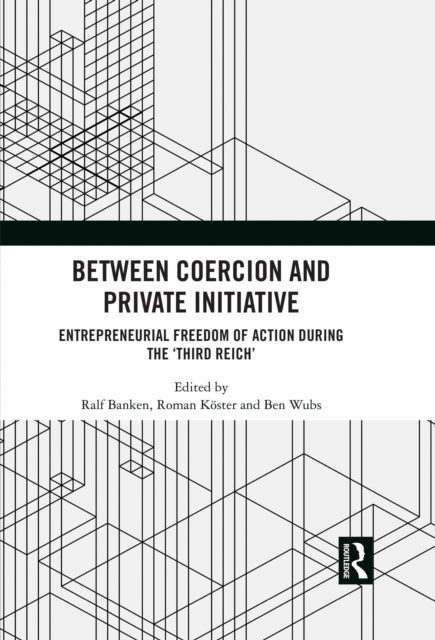 Book cover of: Between Coercion and Private Initiative. By: Ralf Banken