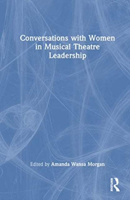 Book cover of: Conversations with Women in Musical Theatre Leadership. By: Amanda Wansa Morgan