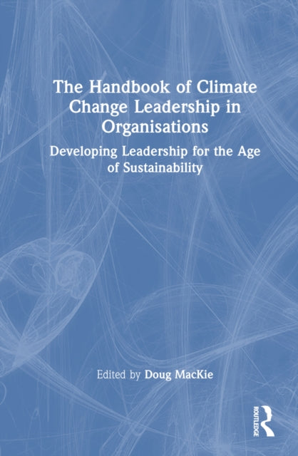 Book cover of: Handbook of Climate Change Leadership in Organisations. By: Doug MacKie