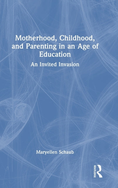 Book cover of: Motherhood, Childhood, and Parenting in an Age of Education. By: Maryellen Schaub