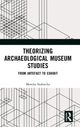 Book cover of: Theorizing Archaeological Museum Studies. By: Monika Stobiecka