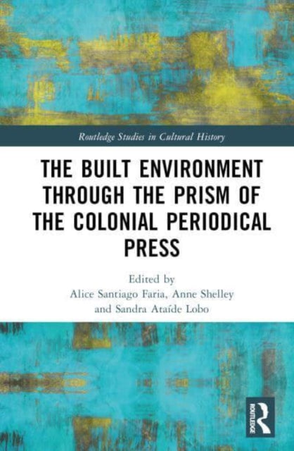 Book cover of: Built Environment through the Prism of the Colonial Periodical Press. By: Alice Santiago Fari