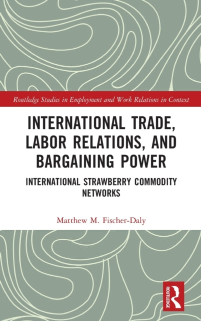Book cover of: International Trade, Labor Relations, and Bargaining Power. By: Matthew M. Fischer-Daly