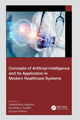 Book cover of: Concepts of Artificial Intelligence and its Application in Modern Healthcare Systems. By: Deepshikha Agarwal