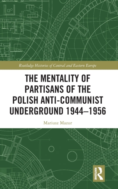Book cover of: Mentality of Partisans of the Polish Anti-Communist Underground 1944–1956. By: Mariusz Mazur