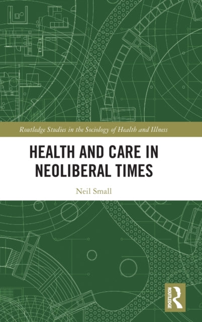 Book cover of: Health and Care in Neoliberal Times. By: Neil Small