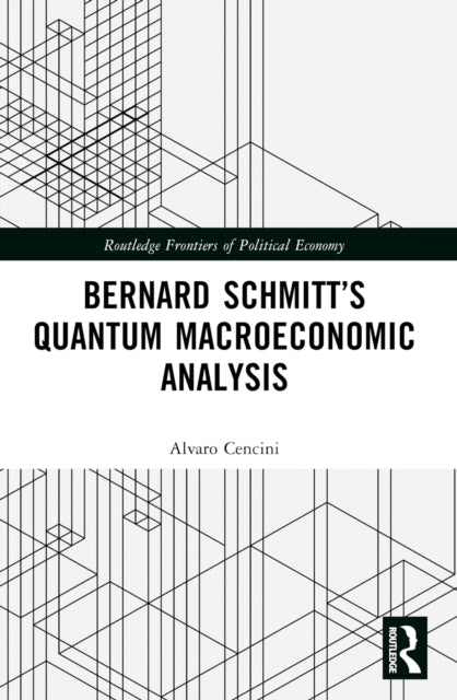 Book cover of: Bernard Schmitt’s Quantum Macroeconomic Analysis. By: Alvaro Cencini