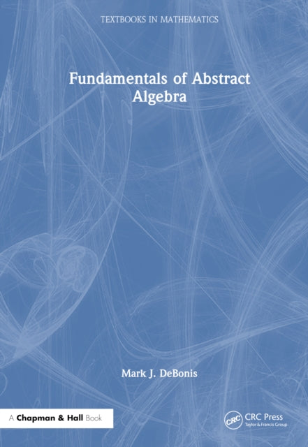 Book cover of: Fundamentals of Abstract Algebra. By: Mark J. DeBonis