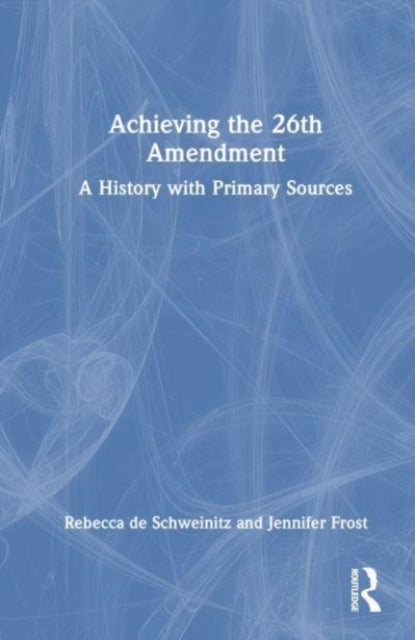 Book cover of: Achieving the 26th Amendment. By: Rebecca de Schweinitz