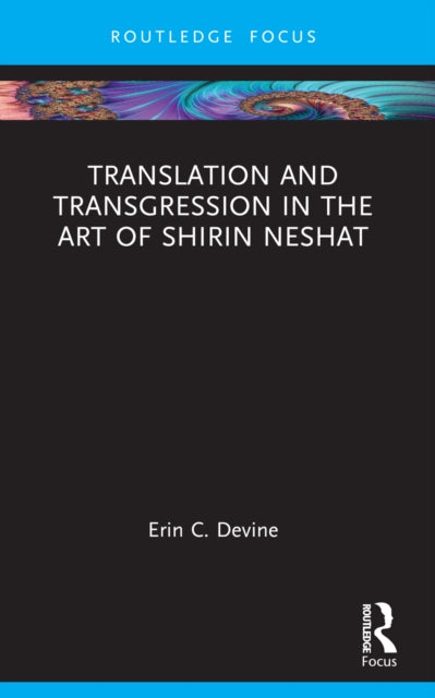 Book cover of: Translation and Transgression in the Art of Shirin Neshat. By: Erin C. Devine