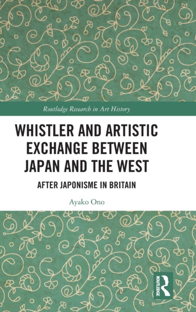 Book cover of: Whistler and Artistic Exchange between Japan and the West. By: Ayako Ono