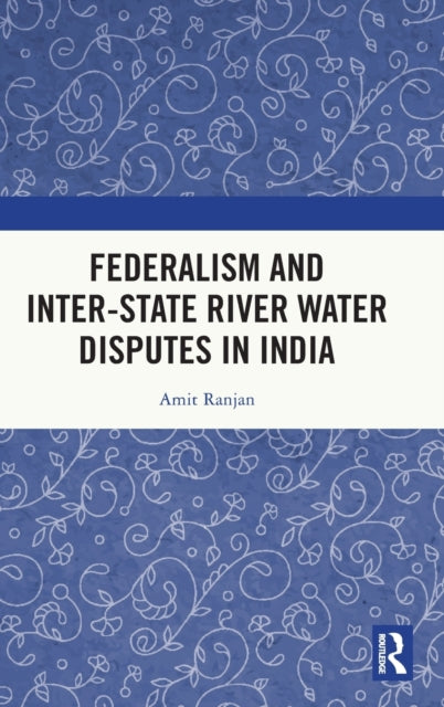 Book cover of: Federalism and Inter-State River Water Disputes in India. By: Amit Ranjan