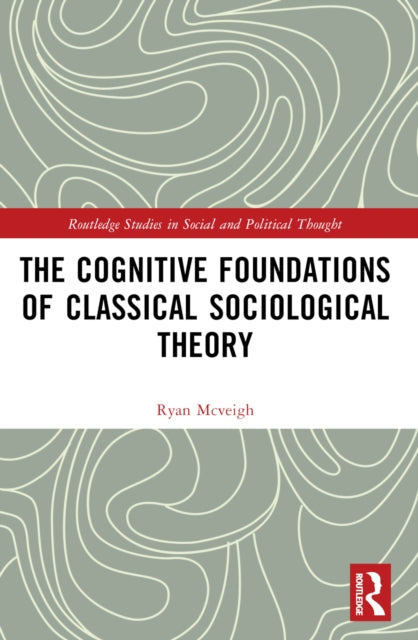 Book cover of: Cognitive Foundations of Classical Sociological Theory. By: Ryan McVeigh