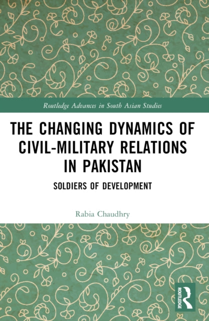 Book cover of: Changing Dynamics of Civil Military Relations in Pakistan. By: Rabia Chaudhry