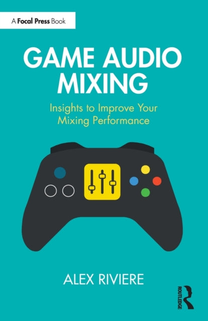 Book cover of: Game Audio Mixing. By: Alex Riviere