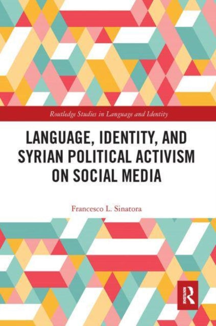 Book cover of: Language, Identity, and Syrian Political Activism on Social Media. By: Francesco L. Sinatora
