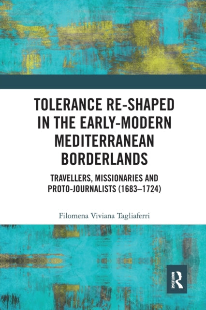 Book cover of: Tolerance Re-Shaped in the Early-Modern Mediterranean Borderlands. By: Filomena Viviana Tagliaferri