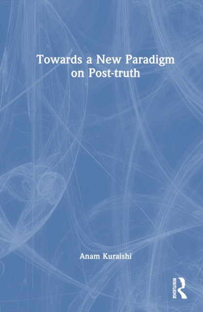 Book cover of: Towards a New Paradigm on Post-truth. By: Anam Kuraishi