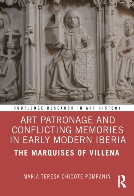 Book cover of: Art Patronage and Conflicting Memories in Early Modern Iberia. By: Maria Teresa Chicote Pompanin