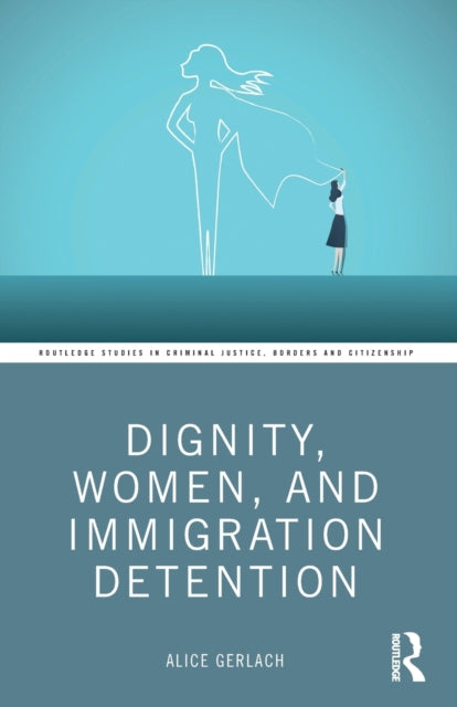 Book cover of: Dignity, Women, and Immigration Detention. By: Alice Gerlach