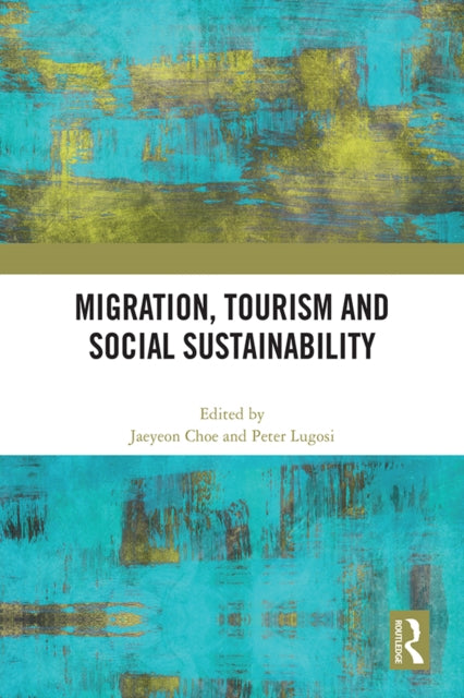 Book cover of: Migration, Tourism and Social Sustainability. By: Jaeyeon Choe