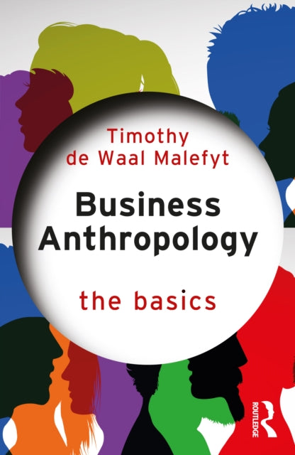 Book cover of: Business Anthropology: The Basics. By: Timothy de Waal Malefyt