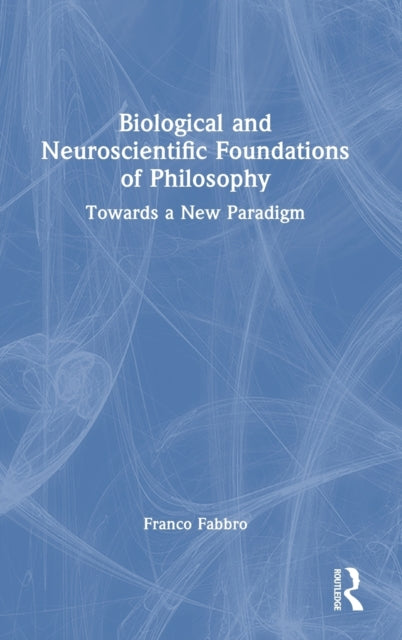 Book cover of: Biological and Neuroscientific Foundations of Philosophy. By: Franco Fabbro