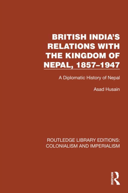 Book cover of: British India's Relations with the Kingdom of Nepal, 1857–1947. By: Asad Husain
