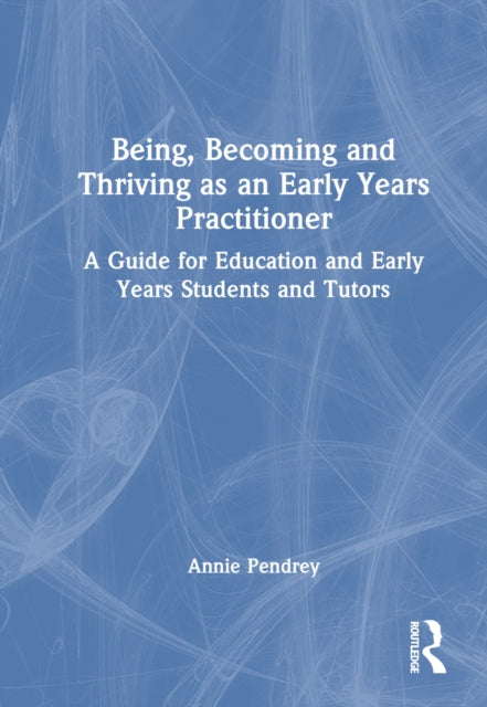 Book cover of: Being, Becoming and Thriving as an Early Years Practitioner. By: Annie Pendrey