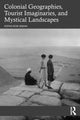 Book cover of: Colonial Geographies, Tourist Imaginaries, and Mystical Landscapes