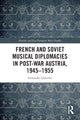 Book cover of: French and Soviet Musical Diplomacies in Post-War Austria, 1945-1955. By: Alexander Golovlev