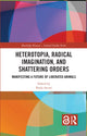 Book cover of: Heterotopia, Radical Imagination, and Shattering Orders. By: Paula Arcari