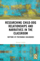 Book cover of: Researching Child-Dog Relationships and Narratives in the Classroom. By: Donna Carlyle