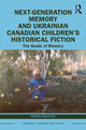 Book cover of: Next-Generation Memory and Ukrainian Canadian Children’s Historical Fiction. By: Mateusz Świetlicki