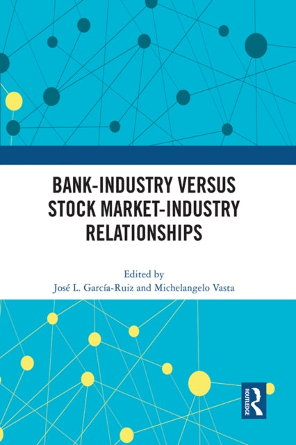 Book cover of: Bank-Industry versus Stock Market-Industry Relationships. By: José L. García-Ruiz