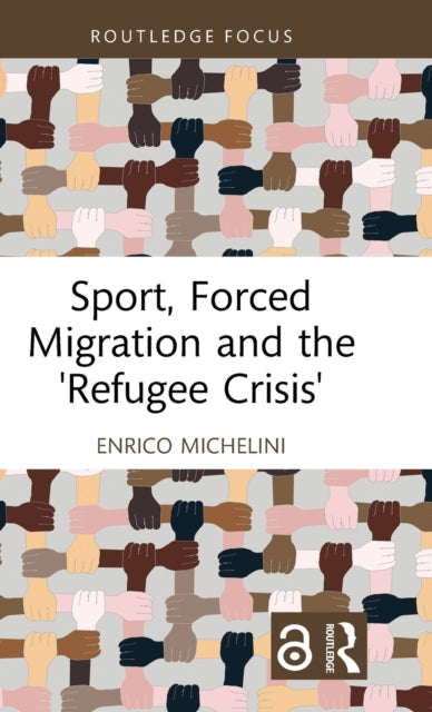 Book cover of: Sport, Forced Migration and the 'Refugee Crisis'. By: Enrico Michelini
