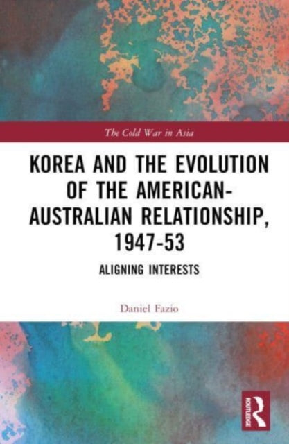 Book cover of: Korea and the Evolution of the American-Australian Relationship, 1947–53. By: Daniel Fazio