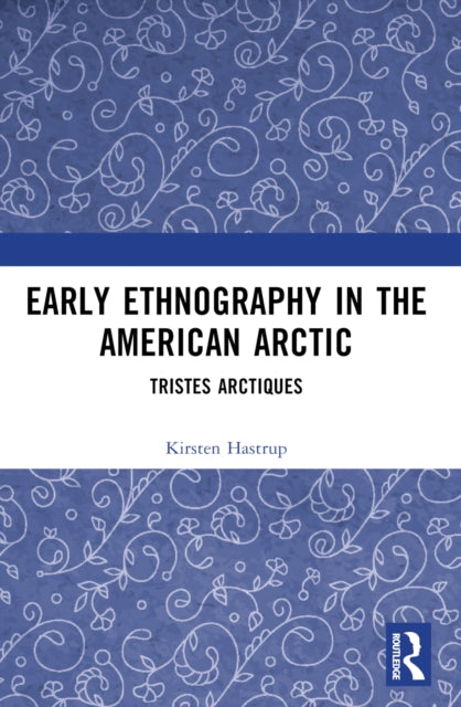 Book cover of: Early Ethnography in the American Arctic. By: Kirsten Hastrup