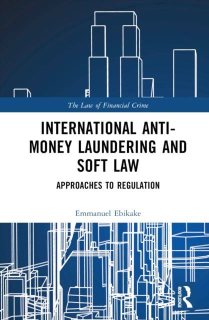 Book cover of: International Anti-Money Laundering and Soft Law. By: Emmanuel Ebikake