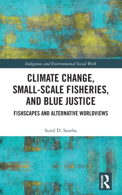 Book cover of: Climate Change, Small-Scale Fisheries, and Blue Justice. By: Sunil Santha