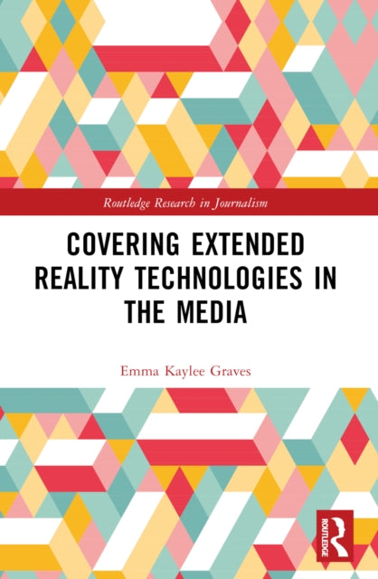Book cover of: Covering Extended Reality Technologies in the Media. By: Emma Kaylee Graves